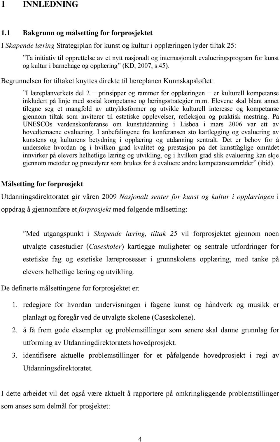 evalueringsprogram for kunst og kultur i barnehage og opplæring (KD, 2007, s.45).