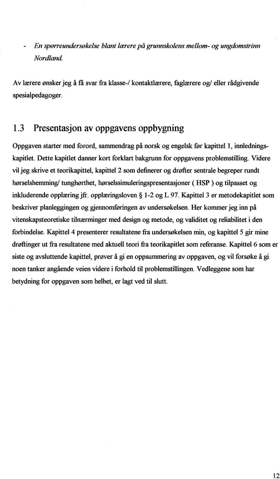 Dette kapitlet danner kort forklart bakgrunn for oppgavens problemstilling.