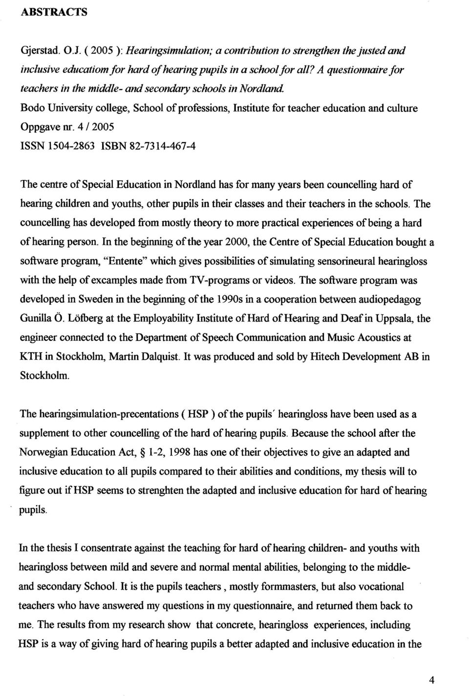 4 / 2005 ISSN 1504-2863 ISBN 82-7314-467-4 The centre of Special Education in Nordland has for rnany years been councelling hard of hearing children and youths, other pupils in their classes and