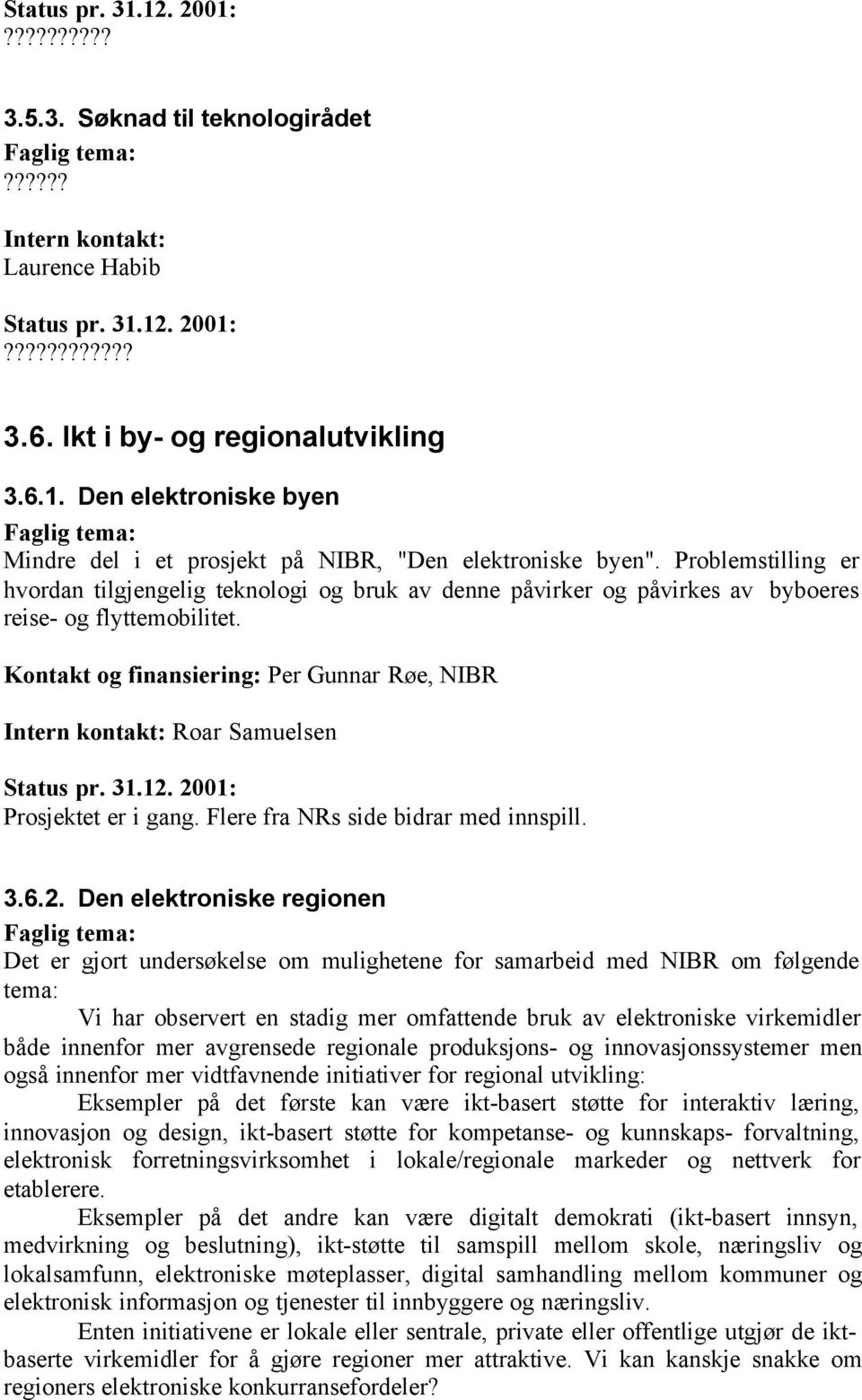 Problemstilling er hvordan tilgjengelig teknologi og bruk av denne påvirker og påvirkes av byboeres reise- og flyttemobilitet.