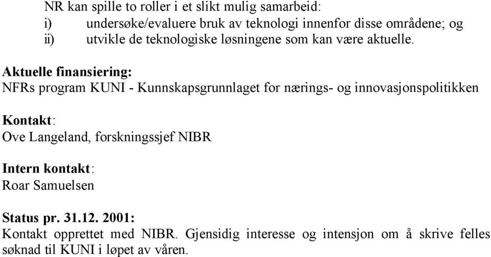 Aktuelle finansiering: NFRs program KUNI - Kunnskapsgrunnlaget for nærings- og innovasjonspolitikken Kontakt: Ove