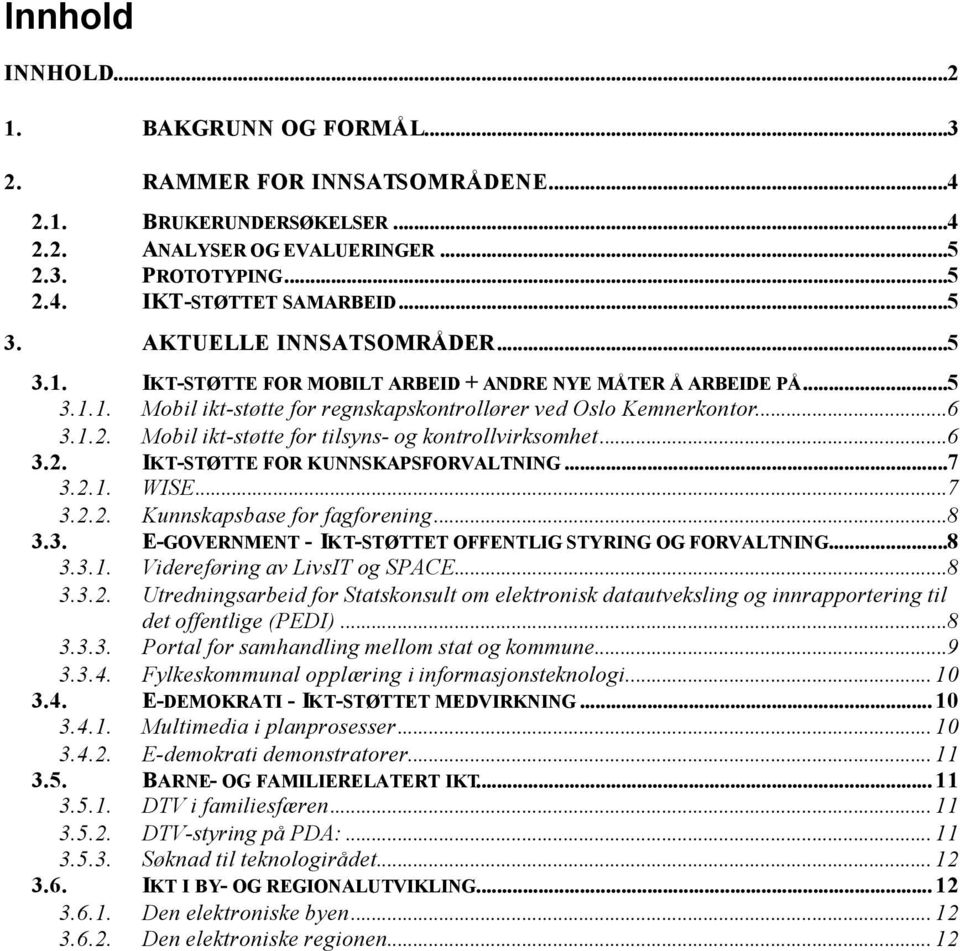 Mobil ikt-støtte for tilsyns- og kontrollvirksomhet...6 3.2. IKT-STØTTE FOR KUNNSKAPSFORVALTNING...7 3.2.1. WISE...7 3.2.2. Kunnskapsbase for fagforening...8 3.3. E-GOVERNMENT - IKT-STØTTET OFFENTLIG STYRING OG FORVALTNING.