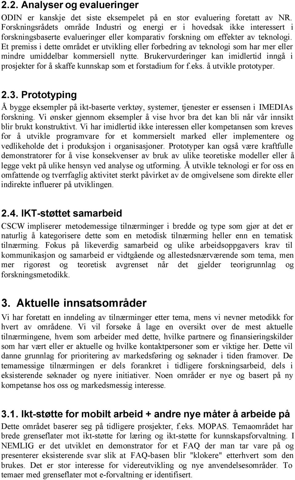 Et premiss i dette området er utvikling eller forbedring av teknologi som har mer eller mindre umiddelbar kommersiell nytte.