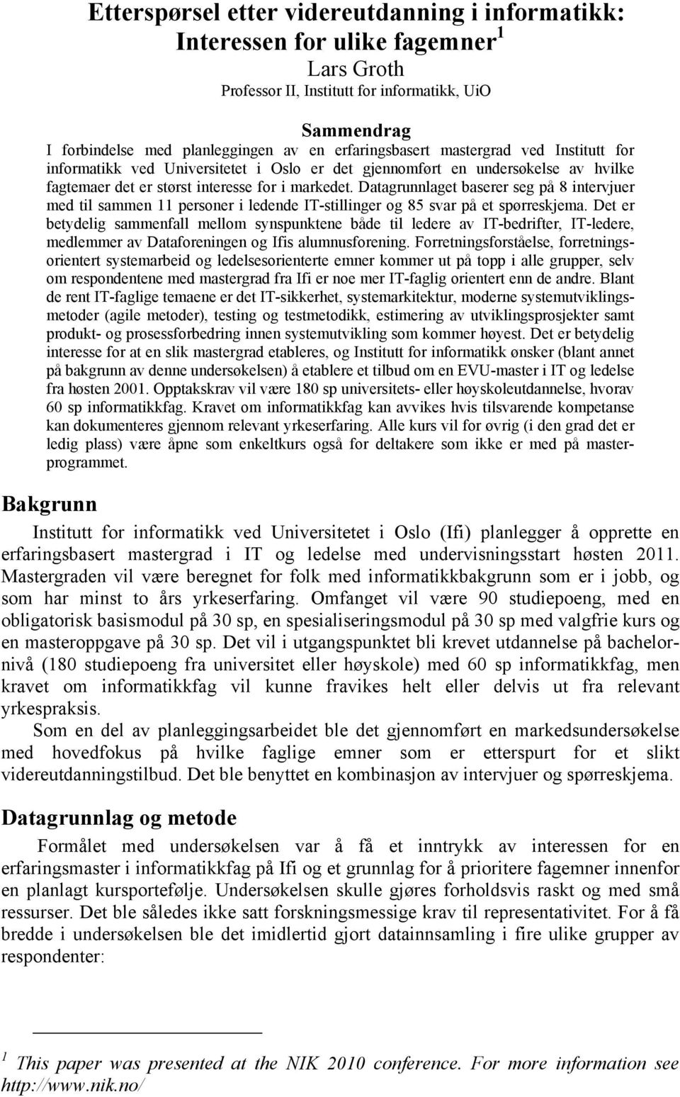 Datagrunnlaget baserer seg på 8 intervjuer med til sammen 11 personer i ledende IT-stillinger og 85 svar på et spørreskjema.