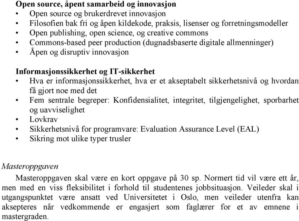 akseptabelt sikkerhetsnivå og hvordan få gjort noe med det Fem sentrale begreper: Konfidensialitet, integritet, tilgjengelighet, sporbarhet og uavviselighet Lovkrav Sikkerhetsnivå for programvare: