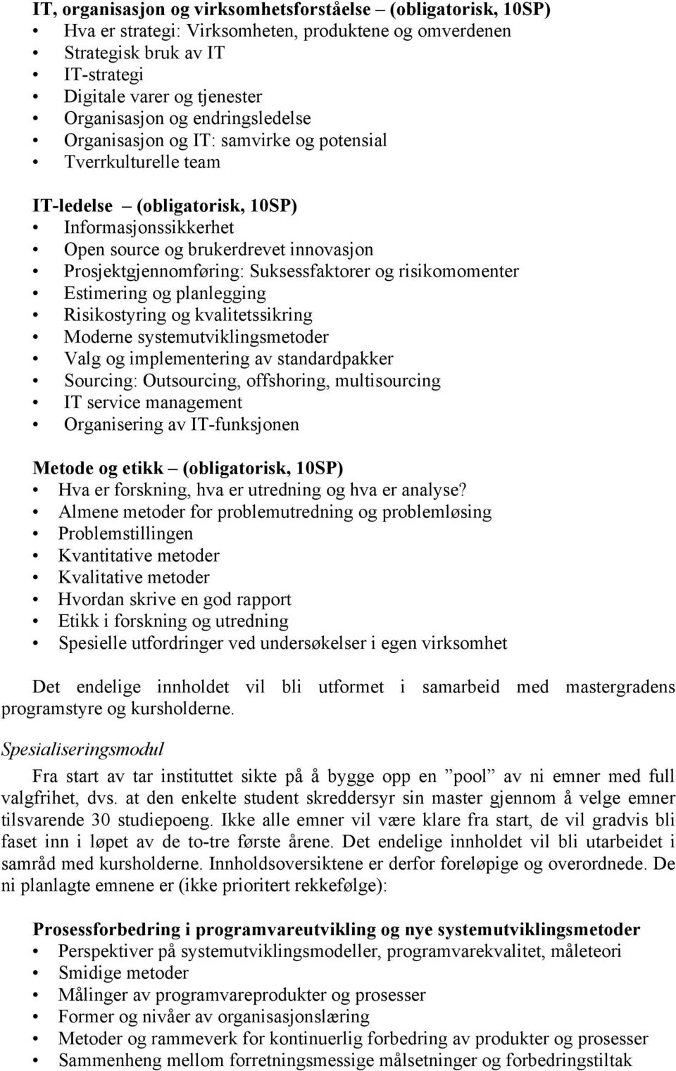 Suksessfaktorer og risikomomenter Estimering og planlegging Risikostyring og kvalitetssikring Moderne systemutviklingsmetoder Valg og implementering av standardpakker Sourcing: Outsourcing,