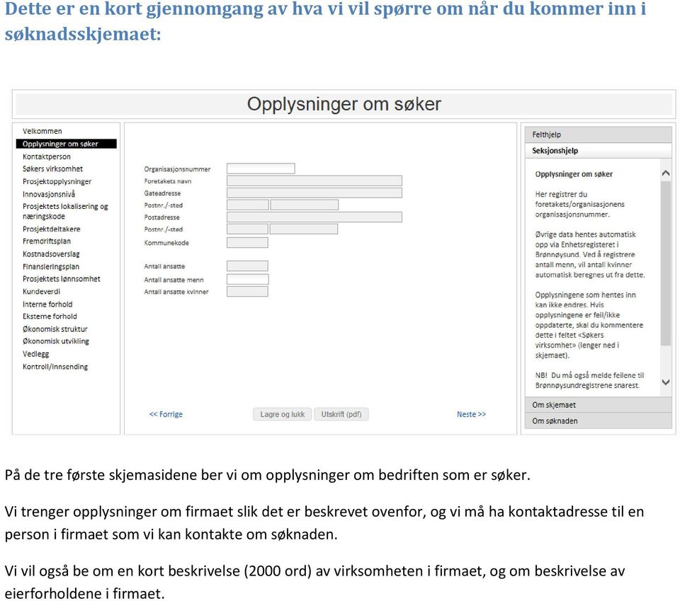 Vi trenger pplysninger m firmaet slik det er beskrevet venfr, g vi må ha kntaktadresse til en persn i