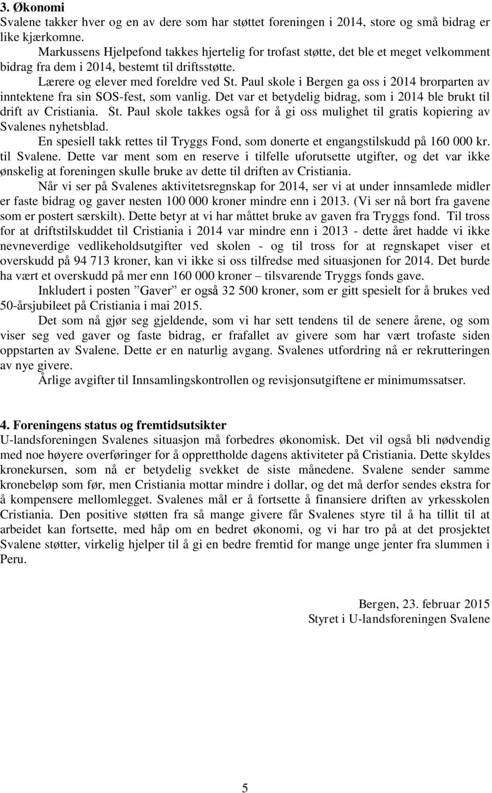 Paul skole i Bergen ga oss i 2014 brorparten av inntektene fra sin SOS-fest, som vanlig. Det var et betydelig bidrag, som i 2014 ble brukt til drift av Cristiania. St.