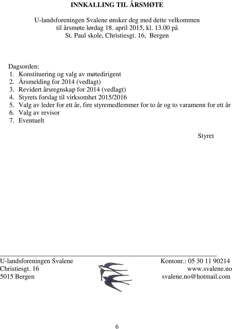 Revidert årsregnskap for 2014 (vedlagt) 4. Styrets forslag til virksomhet 2015/2016 5.