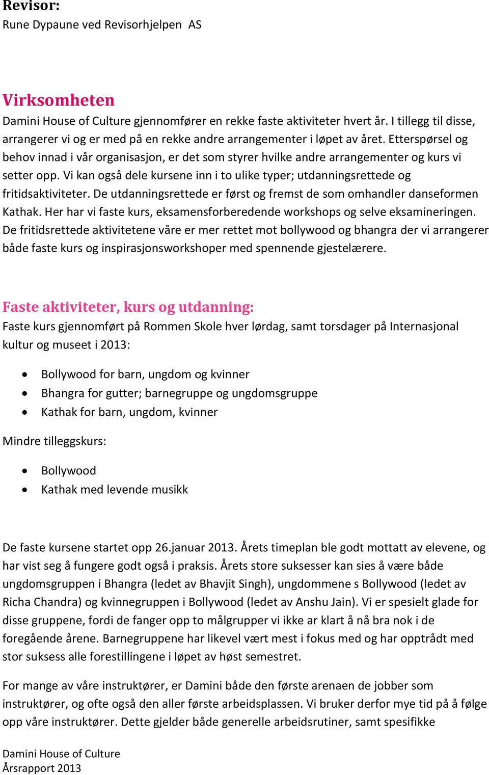 Vi kan også dele kursene inn i to ulike typer; utdanningsrettede og fritidsaktiviteter. De utdanningsrettede er først og fremst de som omhandler danseformen Kathak.