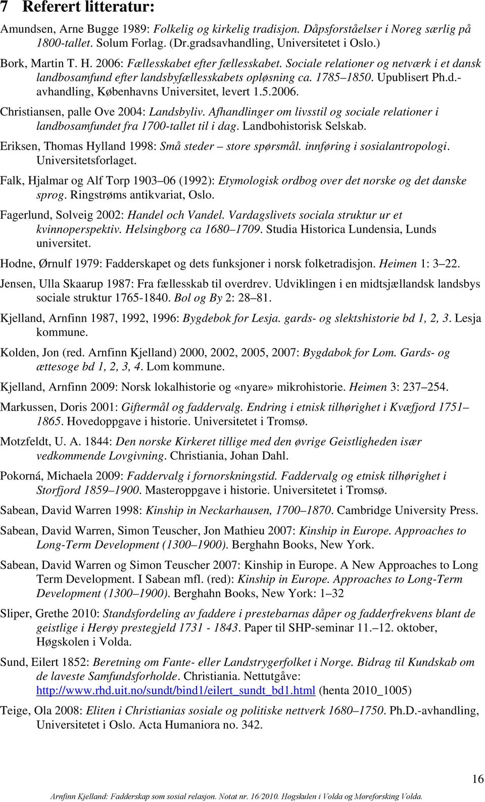5.2006. Christiansen, palle Ove 2004: Landsbyliv. Afhandlinger om livsstil og sociale relationer i landbosamfundet fra 1700-tallet til i dag. Landbohistorisk Selskab.