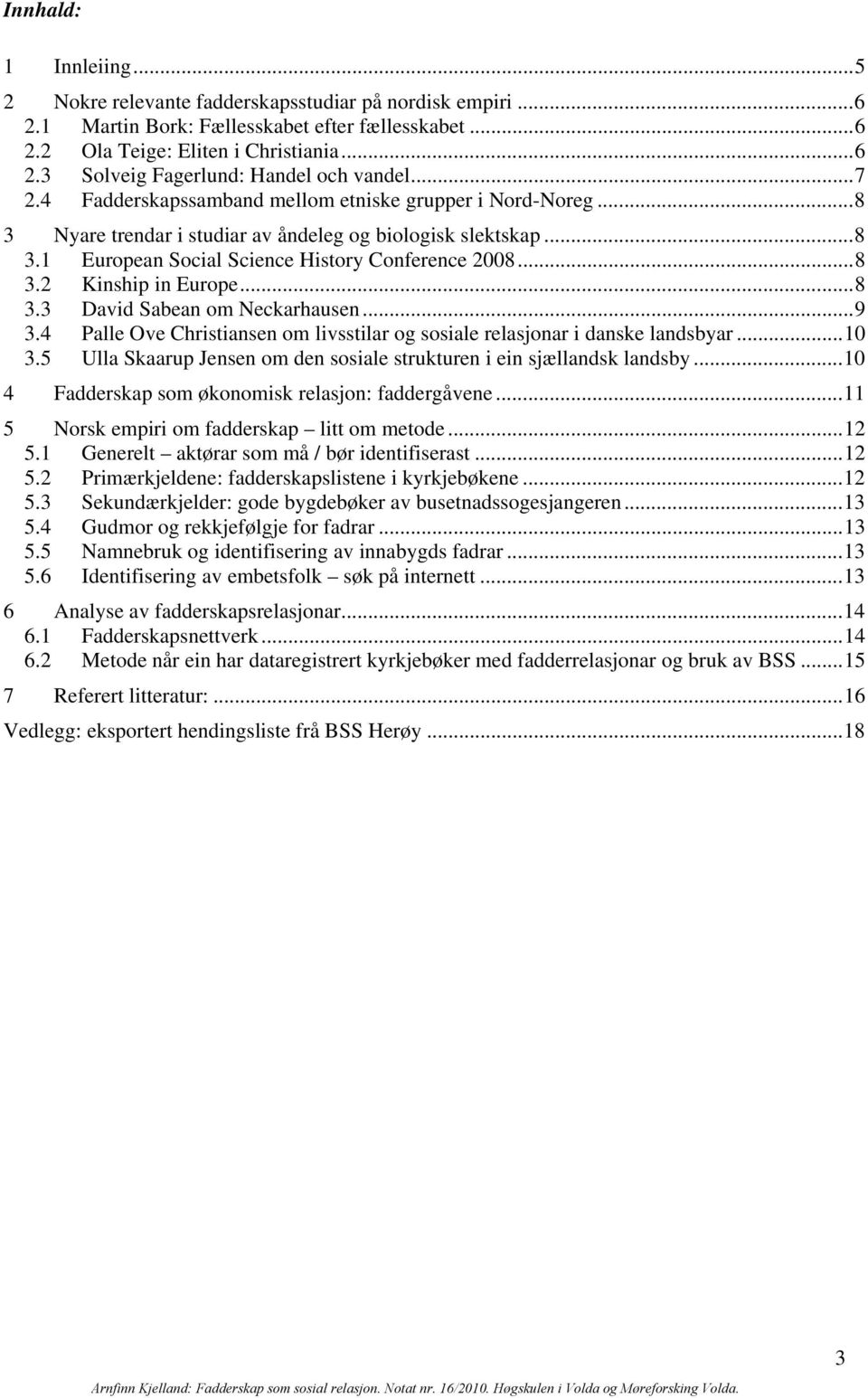 .. 8 3.3 David Sabean om Neckarhausen... 9 3.4 Palle Ove Christiansen om livsstilar og sosiale relasjonar i danske landsbyar... 10 3.