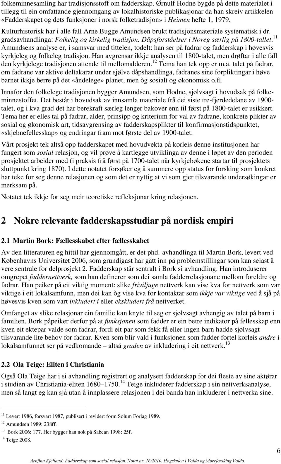 Heimen hefte 1, 1979. Kulturhistorisk har i alle fall Arne Bugge Amundsen brukt tradisjonsmateriale systematisk i dr. gradsavhandlinga: Folkelig og kirkelig tradisjon.