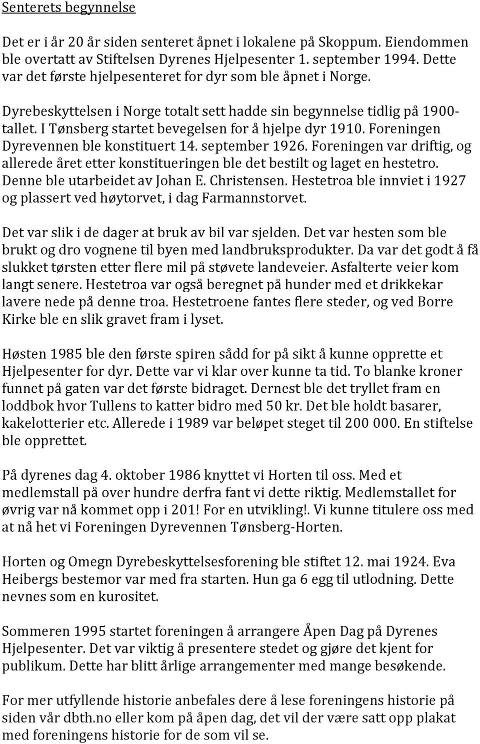 I Tønsberg startet bevegelsen for å hjelpe dyr 1910. Foreningen Dyrevennen ble konstituert 14. september 1926.