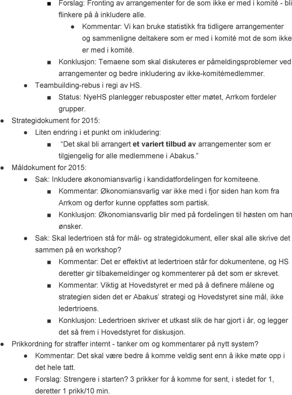 Konklusjon: Temaene som skal diskuteres er påmeldingsproblemer ved arrangementer og bedre inkludering av ikke komitémedlemmer. Teambuilding rebus i regi av HS.