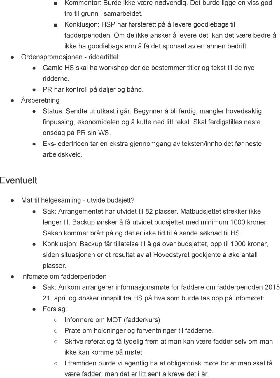 Ordenspromosjonen riddertittel: Gamle HS skal ha workshop der de bestemmer titler og tekst til de nye ridderne. PR har kontroll på daljer og bånd. Årsberetning Status: Sendte ut utkast i går.