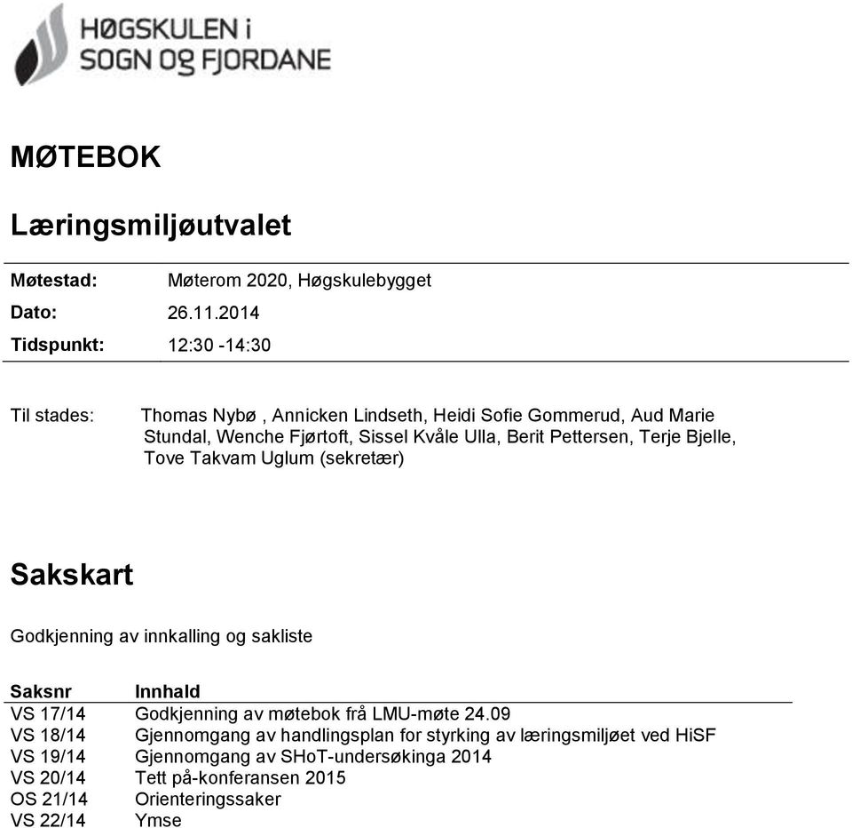 Berit Pettersen, Terje Bjelle, Tove Takvam Uglum (sekretær) Sakskart Godkjenning av innkalling og sakliste Saksnr Innhald VS 17/14 Godkjenning av