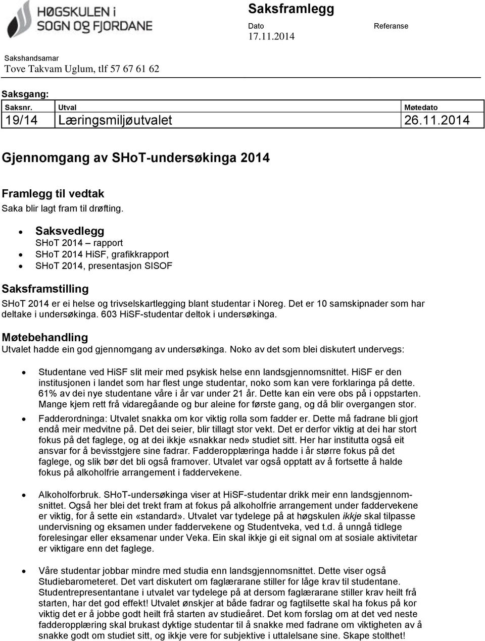 Det er 10 samskipnader som har deltake i undersøkinga. 603 HiSF-studentar deltok i undersøkinga. Utvalet hadde ein god gjennomgang av undersøkinga.