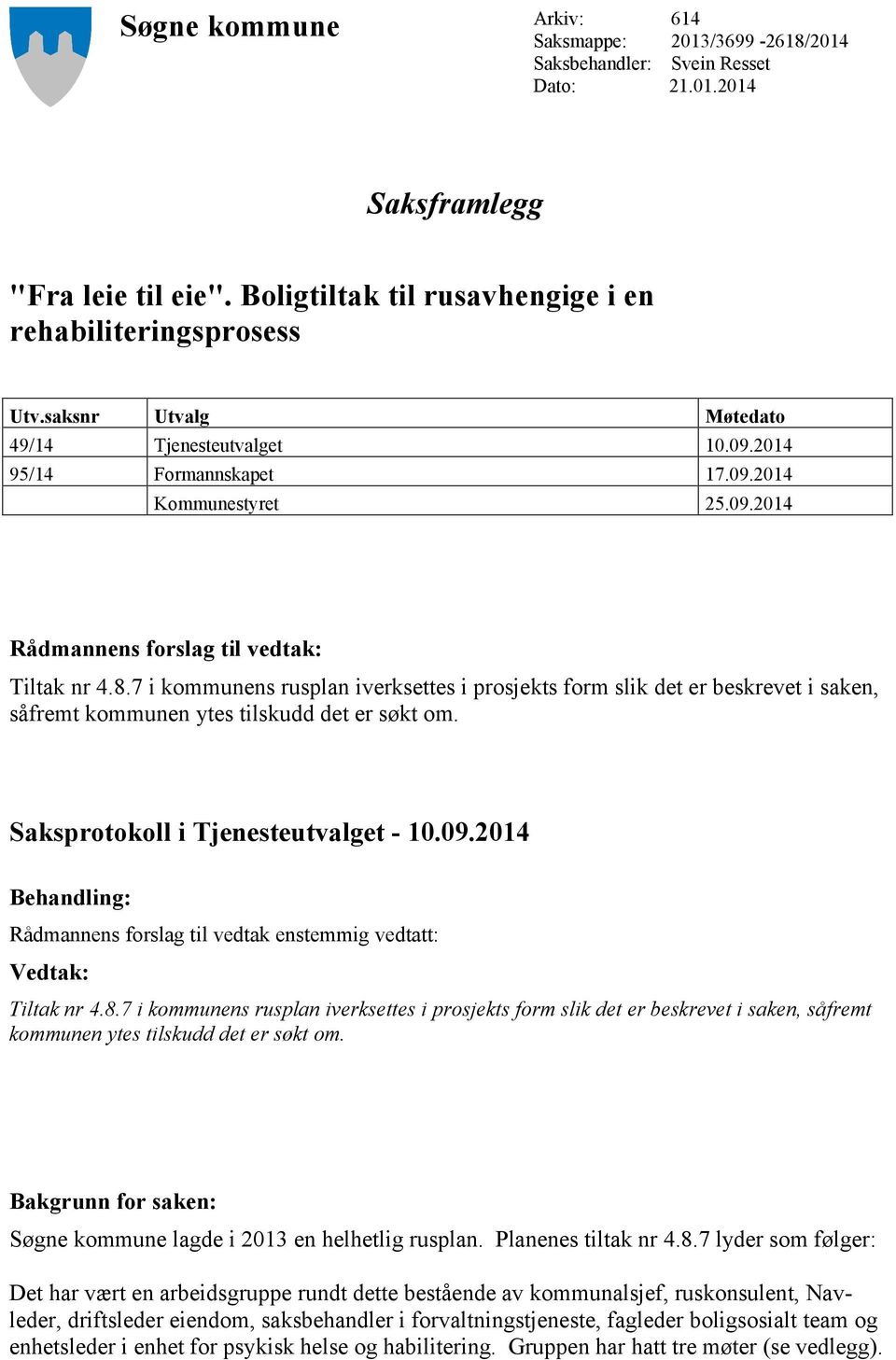 7 i kommunens rusplan iverksettes i prosjekts form slik det er beskrevet i saken, såfremt kommunen ytes tilskudd det er søkt om. Saksprotokoll i Tjenesteutvalget - 10.09.