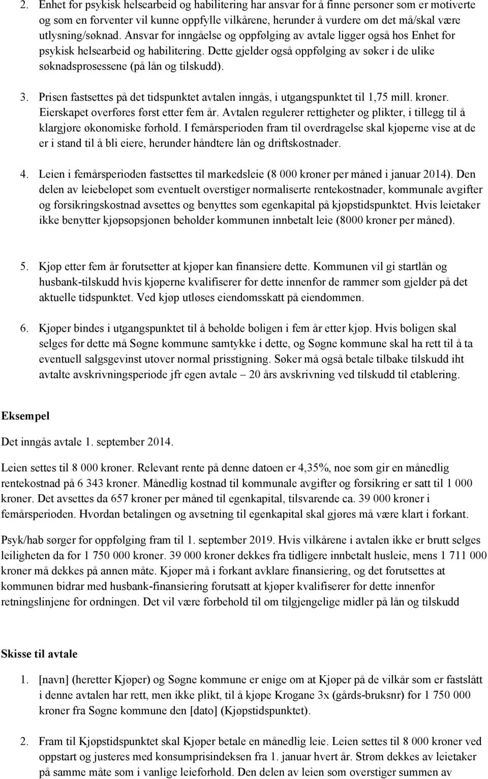 Dette gjelder også oppfølging av søker i de ulike søknadsprosessene (på lån og tilskudd). 3. Prisen fastsettes på det tidspunktet avtalen inngås, i utgangspunktet til 1,75 mill. kroner.