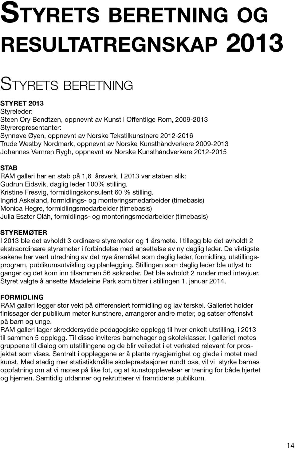 på 1,6 årsverk. I 2013 var staben slik: Gudrun Eidsvik, daglig leder 100% stilling. Kristine Fresvig, formidlingskonsulent 60 % stilling.