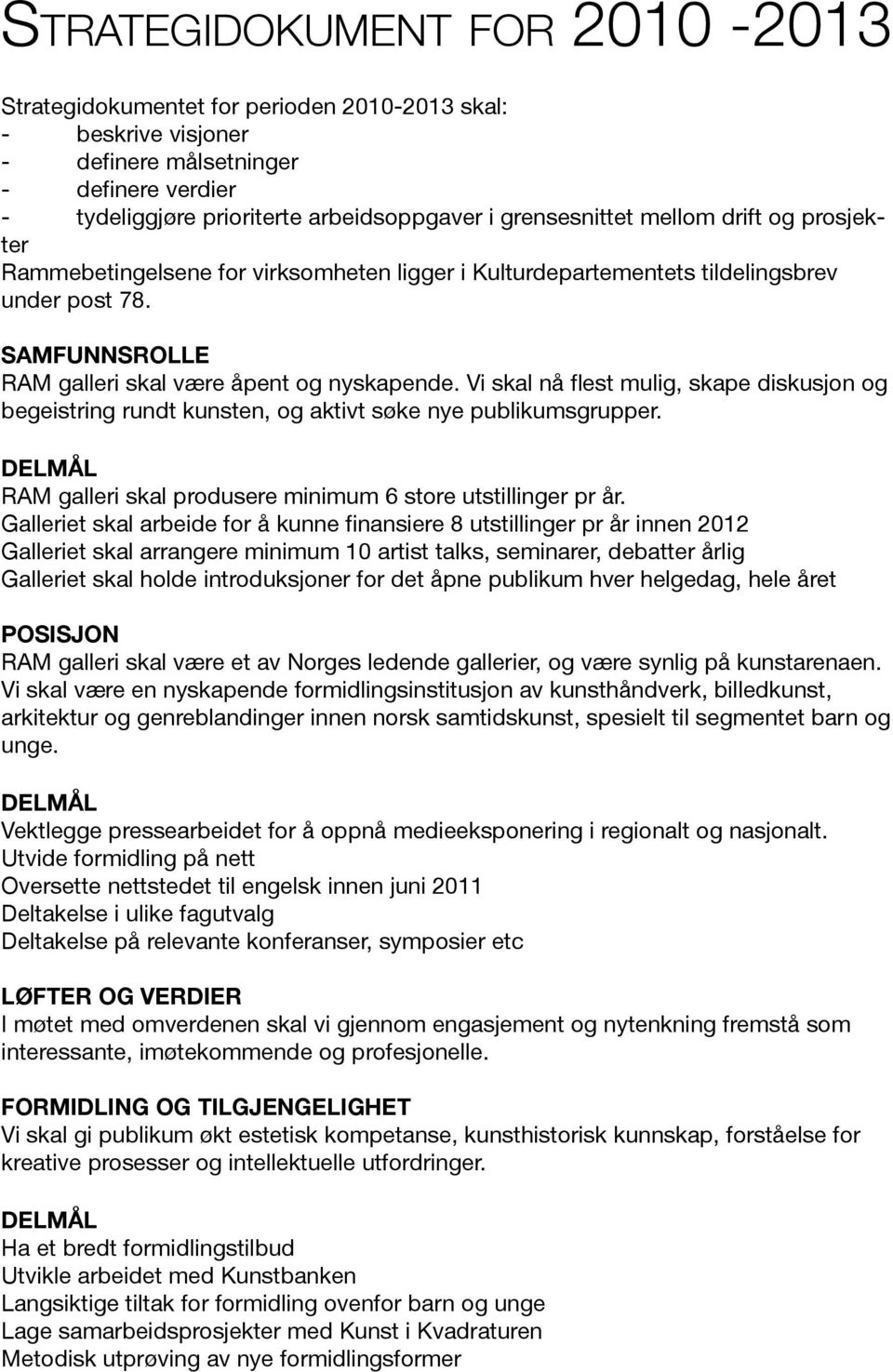 Vi skal nå flest mulig, skape diskusjon og begeistring rundt kunsten, og aktivt søke nye publikumsgrupper. DELMÅL RAM galleri skal produsere minimum 6 store utstillinger pr år.