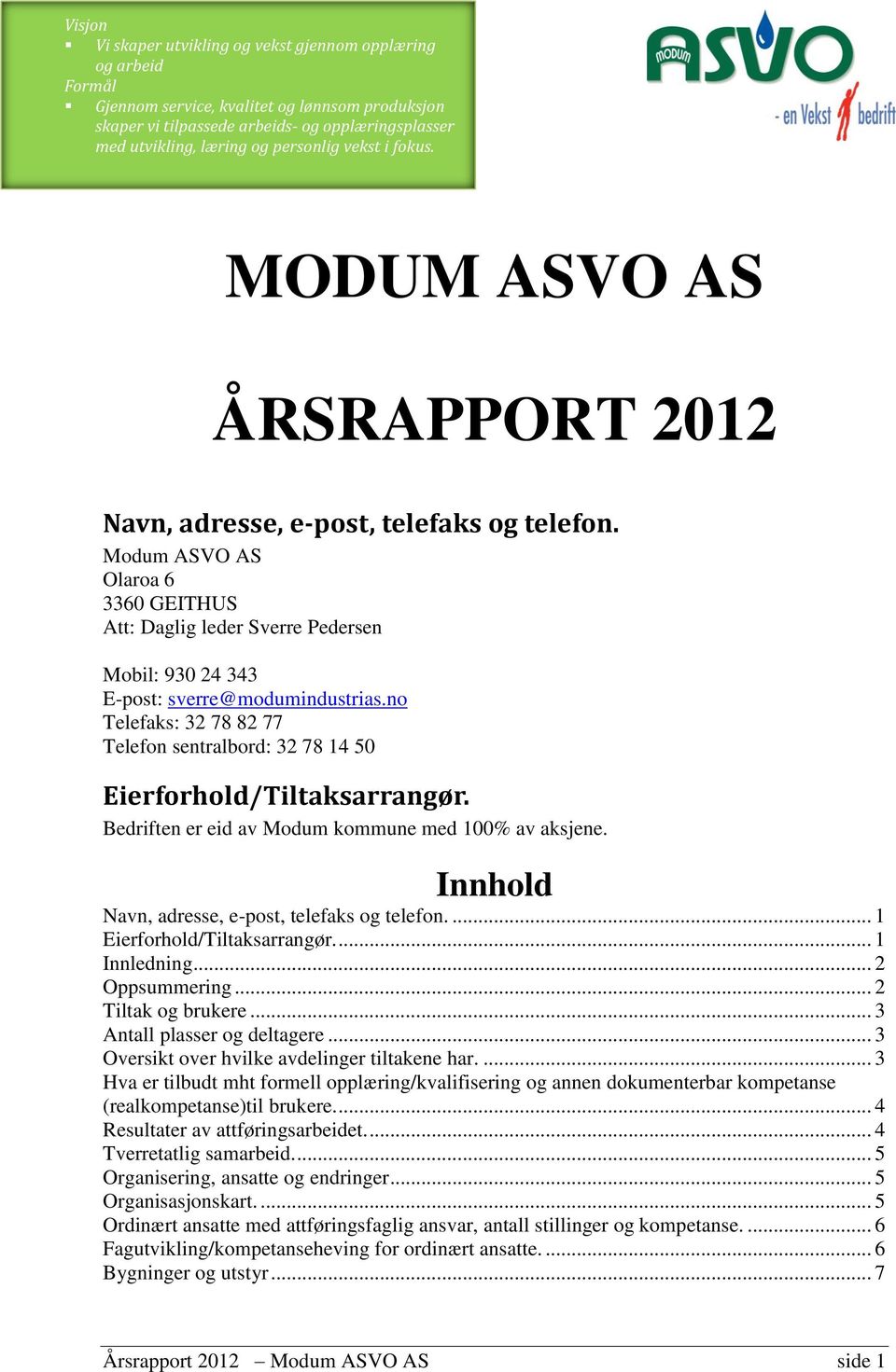 Modum ASVO AS Olaroa 6 3360 GEITHUS Att: Daglig leder Sverre Pedersen Mobil: 930 24 343 E-post: sverre@modumindustrias.