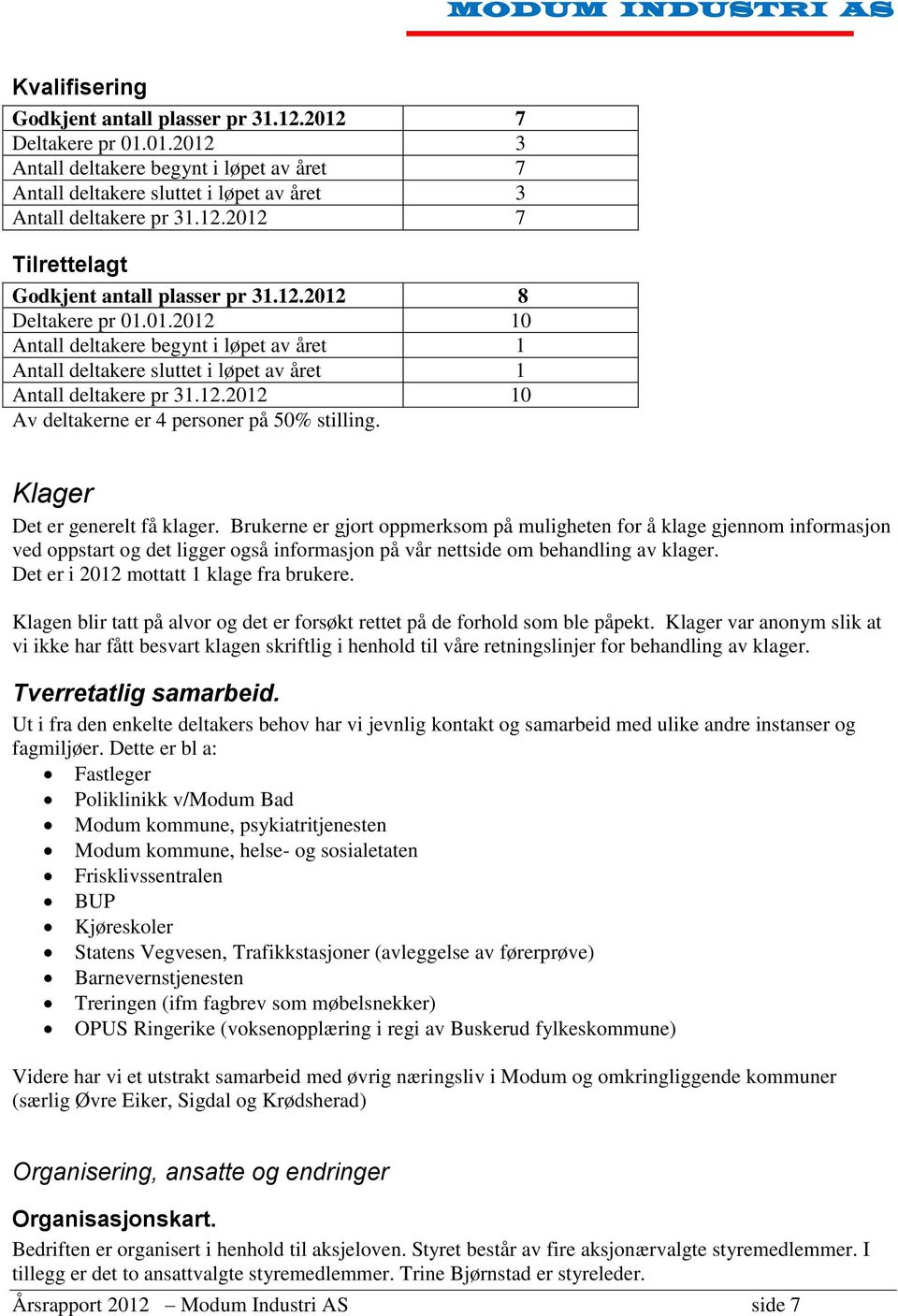 Klager Det er generelt få klager. Brukerne er gjort oppmerksom på muligheten for å klage gjennom informasjon ved oppstart og det ligger også informasjon på vår nettside om behandling av klager.