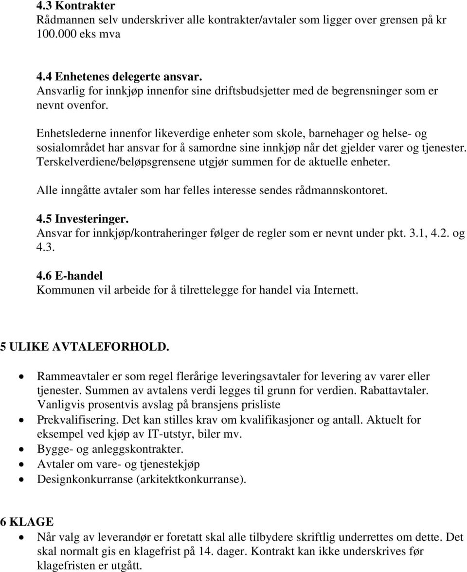 Enhetslederne innenfor likeverdige enheter som skole, barnehager og helse- og sosialområdet har ansvar for å samordne sine innkjøp når det gjelder varer og tjenester.