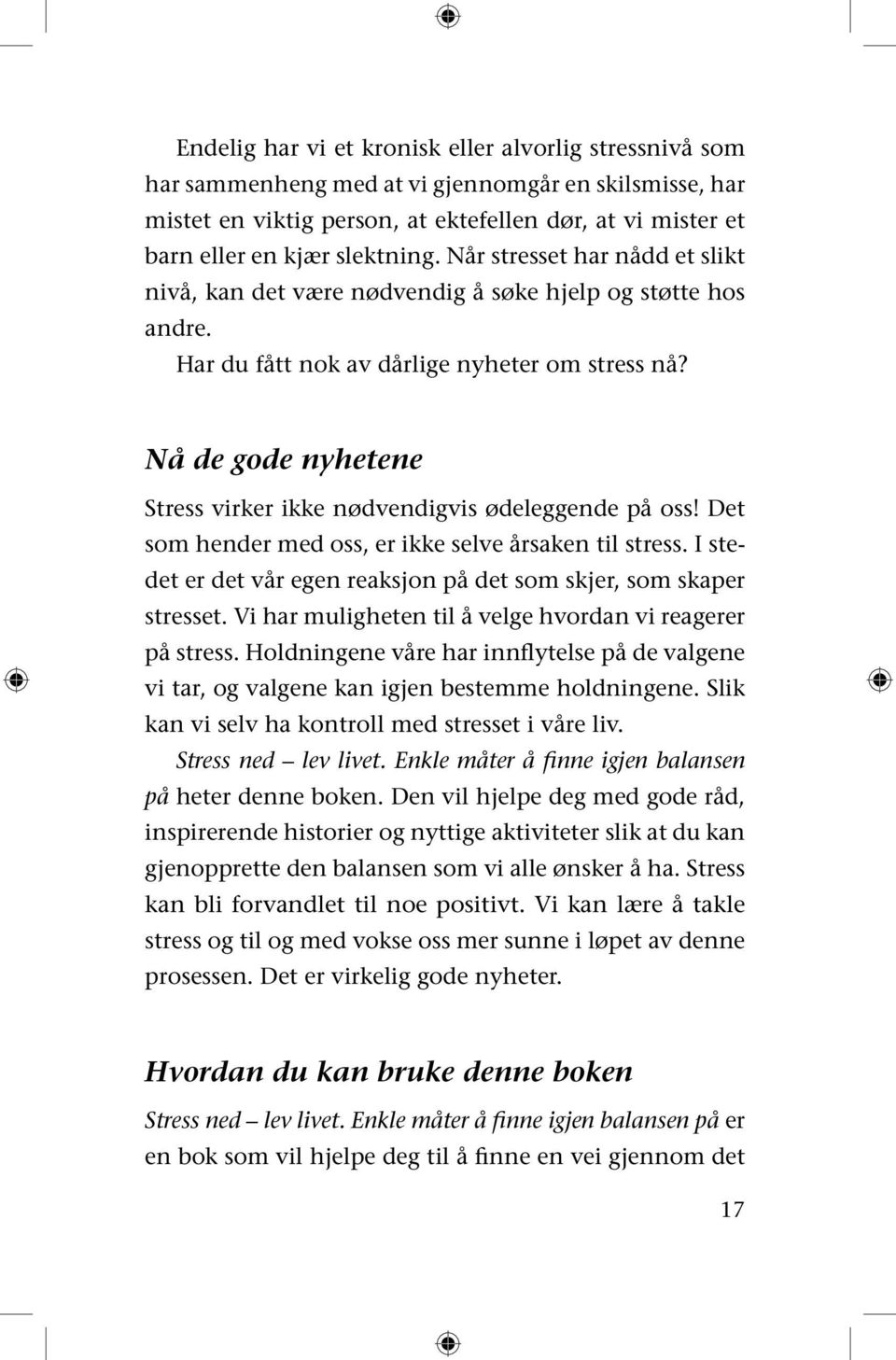 Nå de gode nyhetene Stress virker ikke nødvendigvis ødeleggende på oss! Det som hender med oss, er ikke selve årsaken til stress.