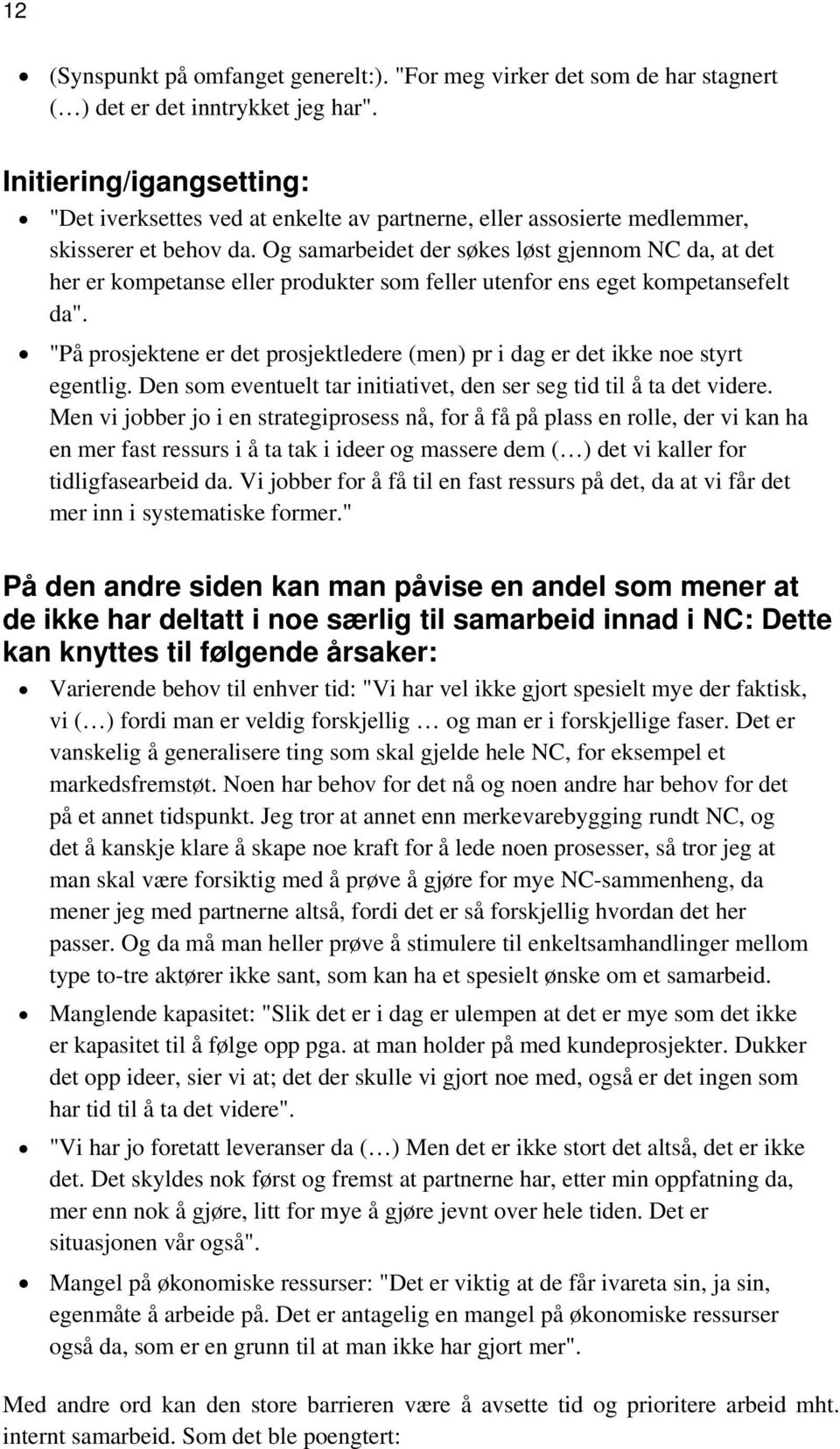 Og samarbeidet der søkes løst gjennom NC da, at det her er kompetanse eller produkter som feller utenfor ens eget kompetansefelt da".