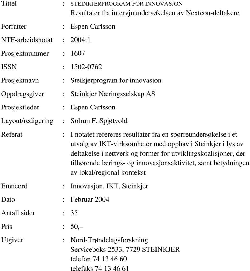 Spjøtvold : I notatet refereres resultater fra en spørreundersøkelse i et utvalg av IKT-virksomheter med opphav i Steinkjer i lys av deltakelse i nettverk og former for utviklingskoalisjoner, der