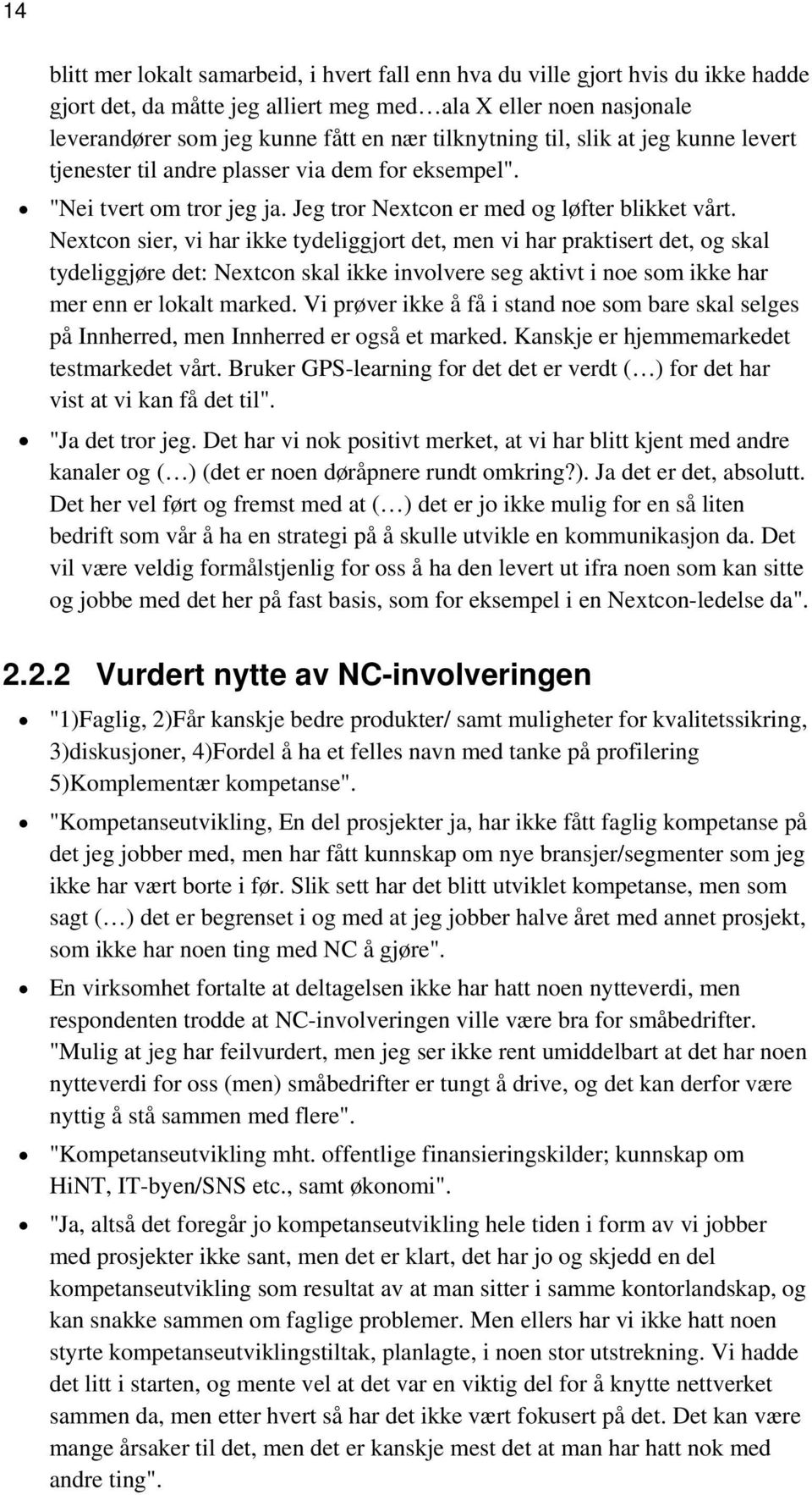 Nextcon sier, vi har ikke tydeliggjort det, men vi har praktisert det, og skal tydeliggjøre det: Nextcon skal ikke involvere seg aktivt i noe som ikke har mer enn er lokalt marked.