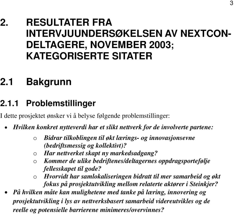 1 Problemstillinger I dette prosjektet ønsker vi å belyse følgende problemstillinger: Hvilken konkret nytteverdi har et slikt nettverk for de involverte partene: o Bidrar tilkoblingen til økt