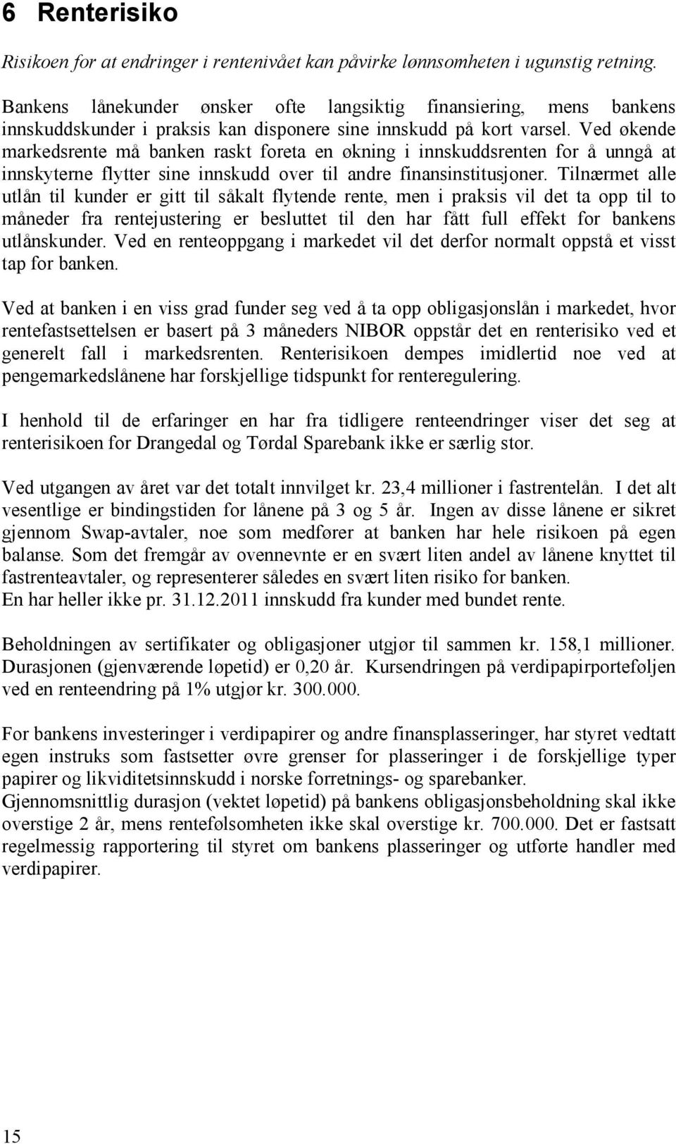 Ved økende markedsrente må banken raskt foreta en økning i innskuddsrenten for å unngå at innskyterne flytter sine innskudd over til andre finansinstitusjoner.