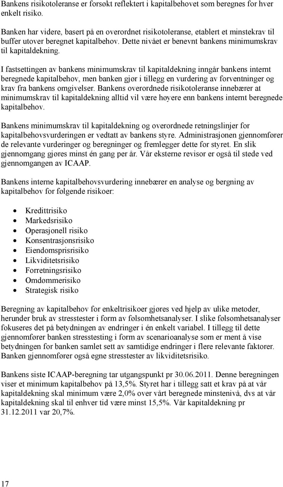 I fastsettingen av bankens minimumskrav til kapitaldekning inngår bankens internt beregnede kapitalbehov, men banken gjør i tillegg en vurdering av forventninger og krav fra bankens omgivelser.