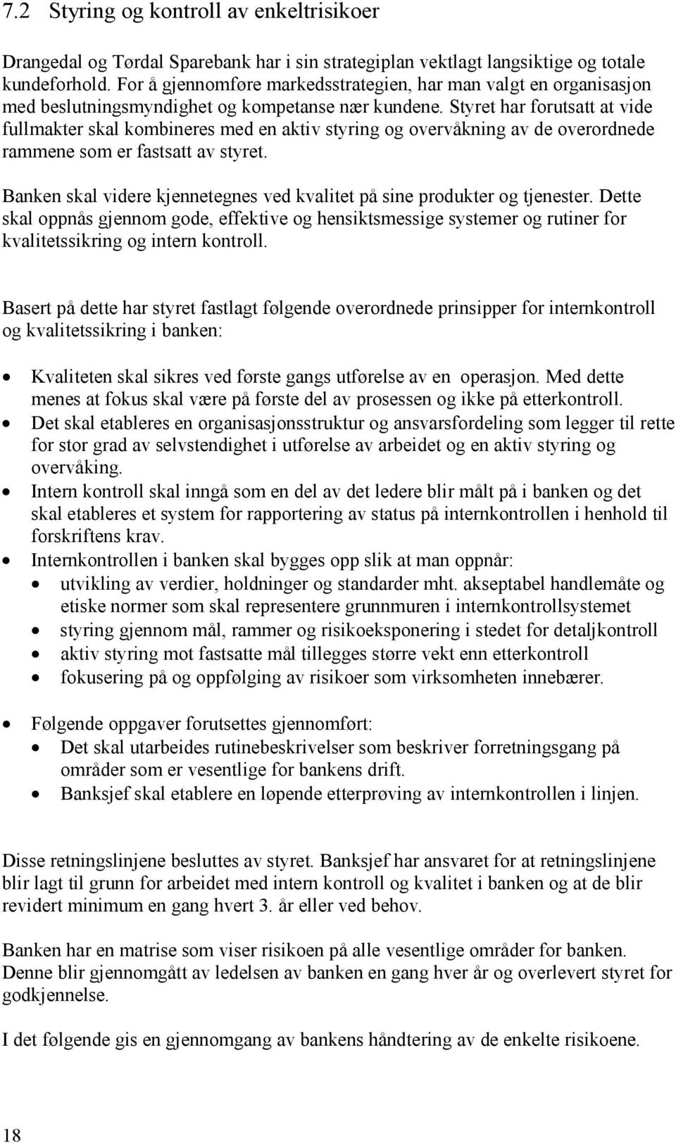 Styret har forutsatt at vide fullmakter skal kombineres med en aktiv styring og overvåkning av de overordnede rammene som er fastsatt av styret.