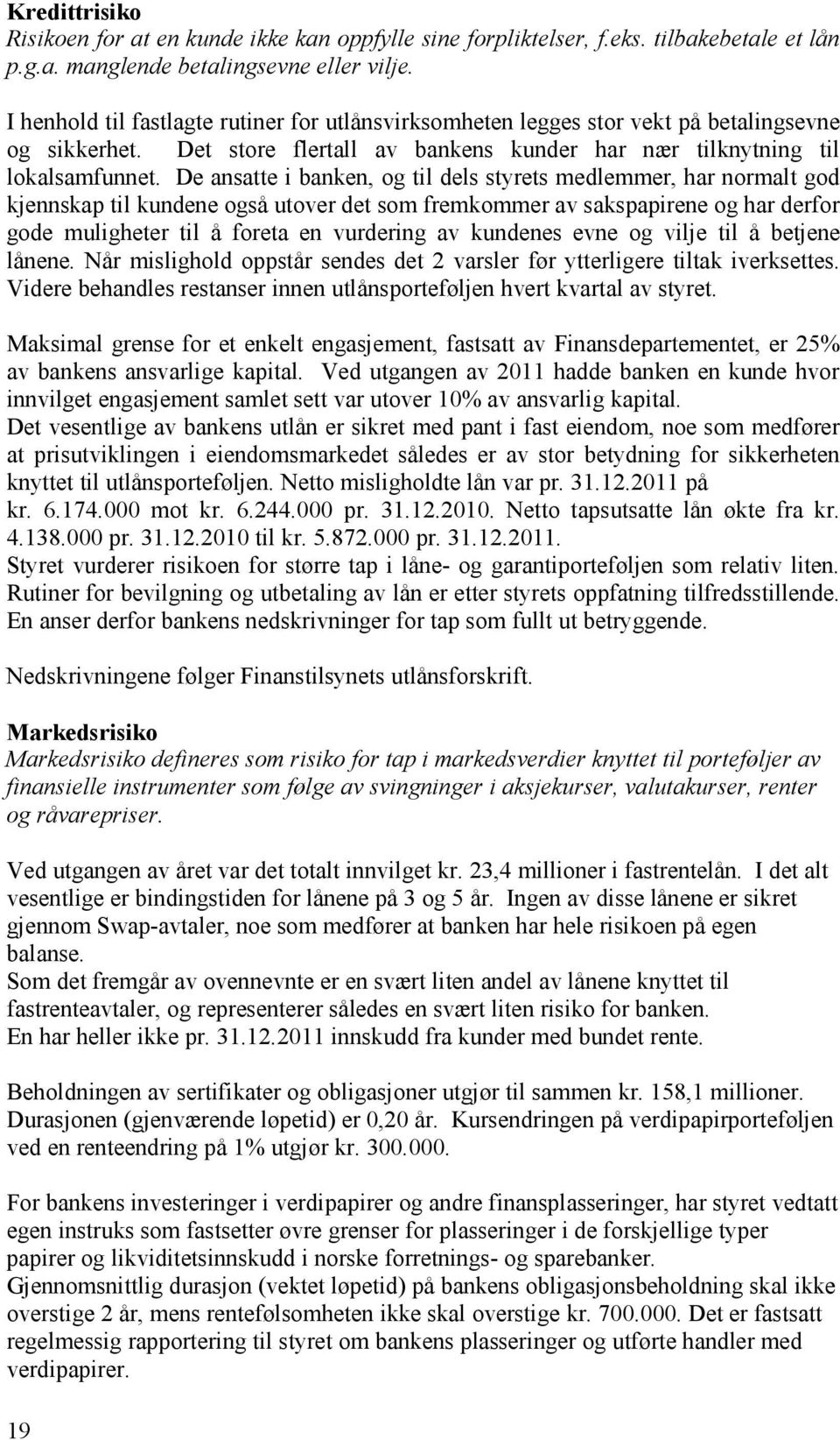 De ansatte i banken, og til dels styrets medlemmer, har normalt god kjennskap til kundene også utover det som fremkommer av sakspapirene og har derfor gode muligheter til å foreta en vurdering av