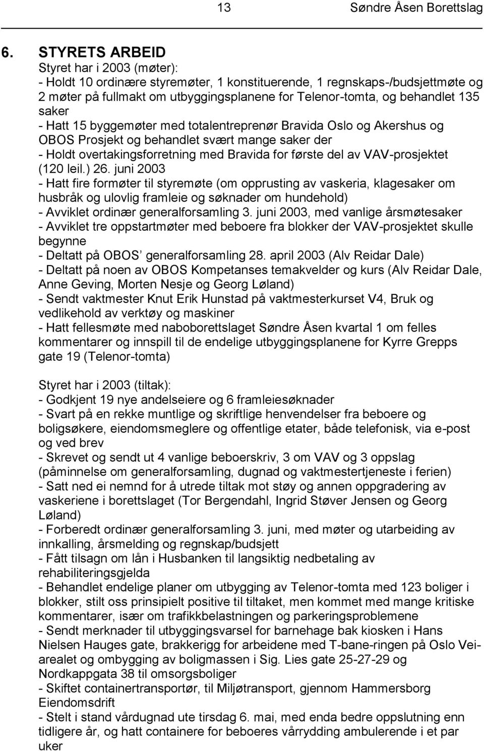 saker - Hatt 15 byggemøter med totalentreprenør Bravida Oslo og Akershus og OBOS Prosjekt og behandlet svært mange saker der - Holdt overtakingsforretning med Bravida for første del av VAV-prosjektet