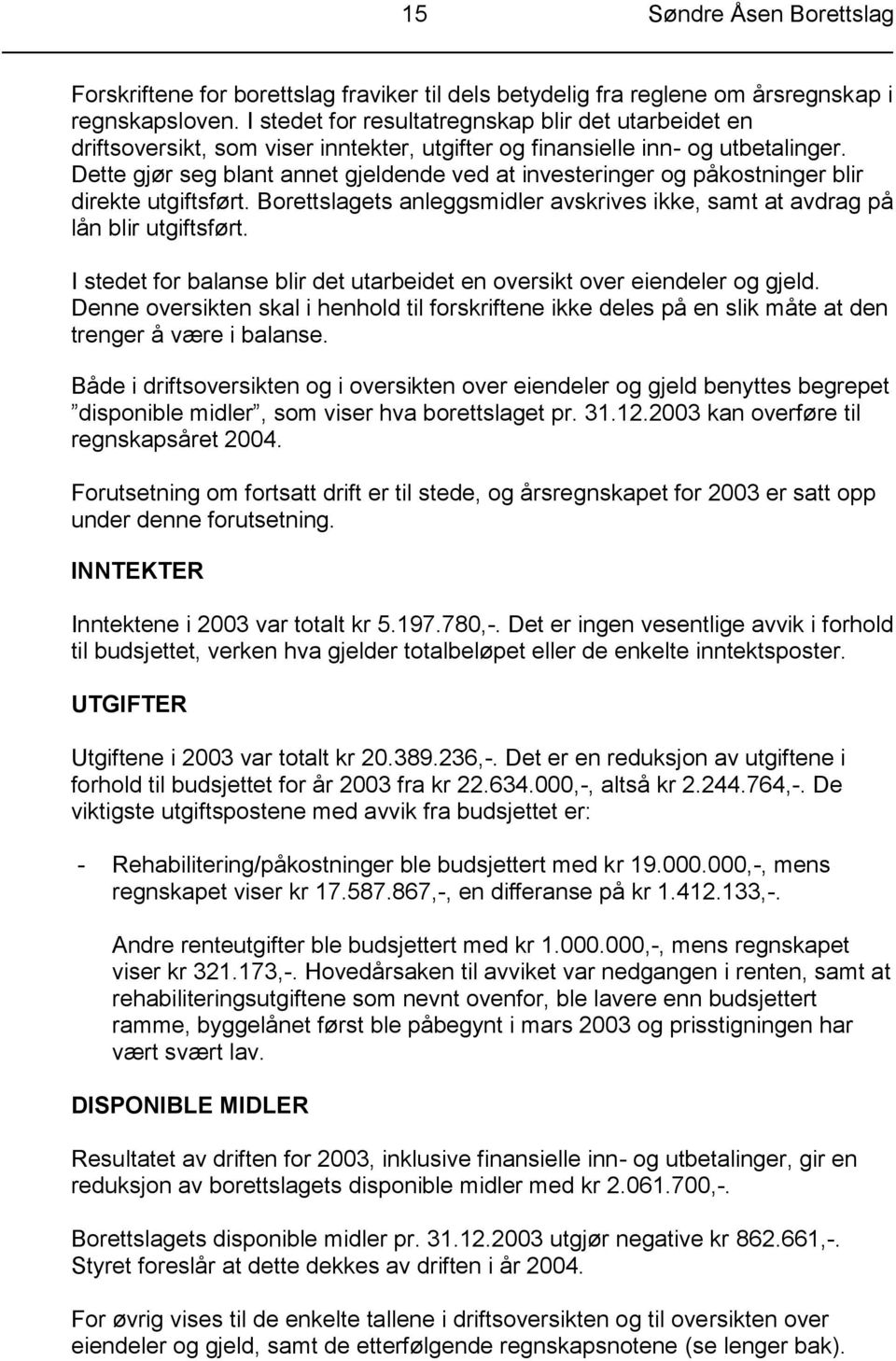 Dette gjør seg blant annet gjeldende ved at investeringer og påkostninger blir direkte utgiftsført. Borettslagets anleggsmidler avskrives ikke, samt at avdrag på lån blir utgiftsført.