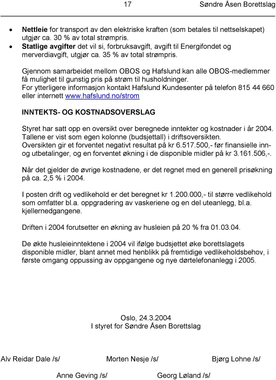 Gjennom samarbeidet mellom OBOS og Hafslund kan alle OBOS-medlemmer få mulighet til gunstig pris på strøm til husholdninger.