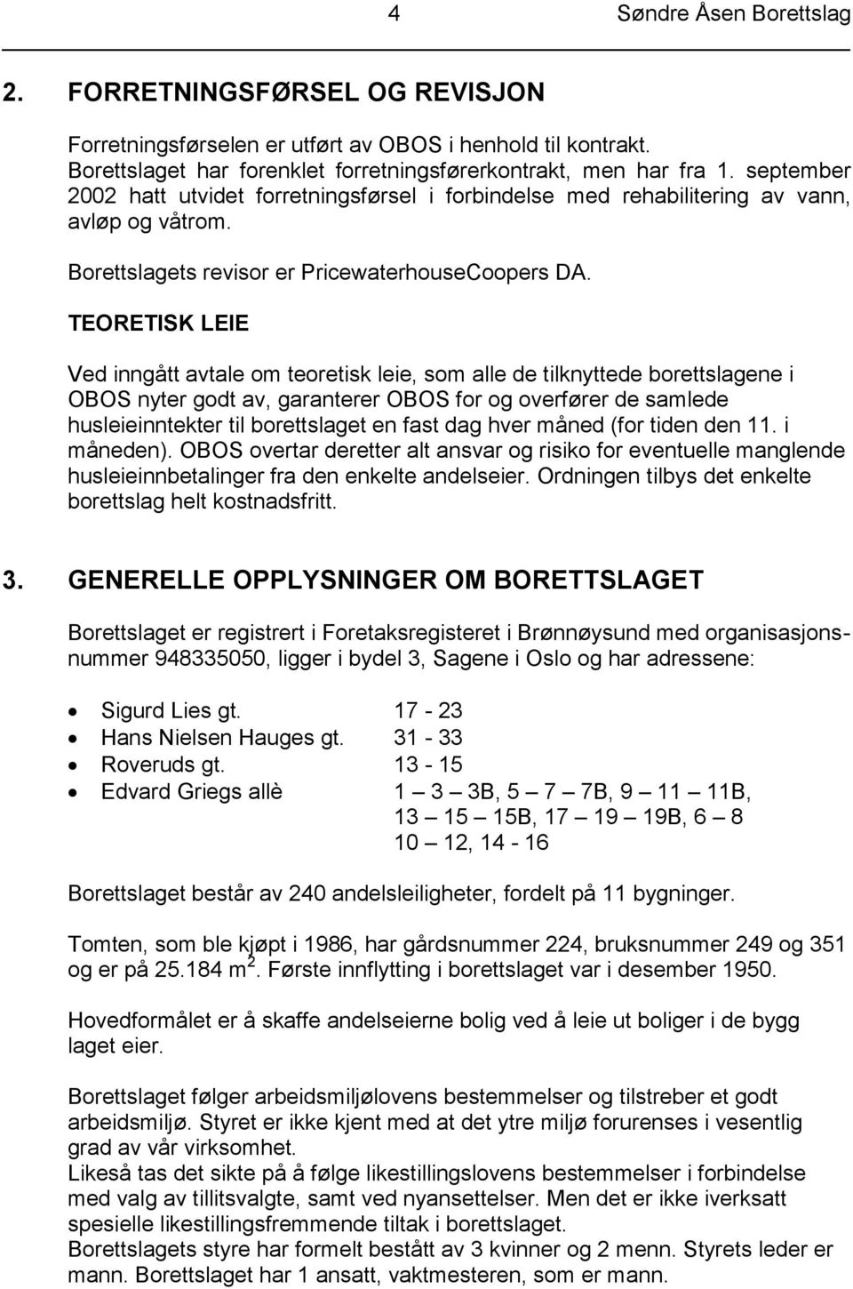 TEORETISK LEIE Ved inngått avtale om teoretisk leie, som alle de tilknyttede borettslagene i OBOS nyter godt av, garanterer OBOS for og overfører de samlede husleieinntekter til borettslaget en fast