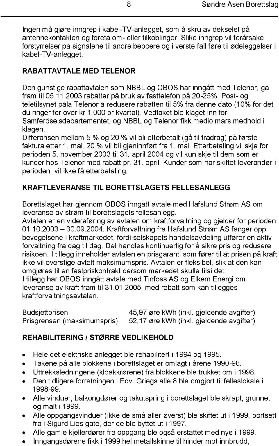 RABATTAVTALE MED TELENOR Den gunstige rabattavtalen som NBBL og OBOS har inngått med Telenor, ga fram til 05.11.2003 rabatter på bruk av fasttelefon på 20-25%.