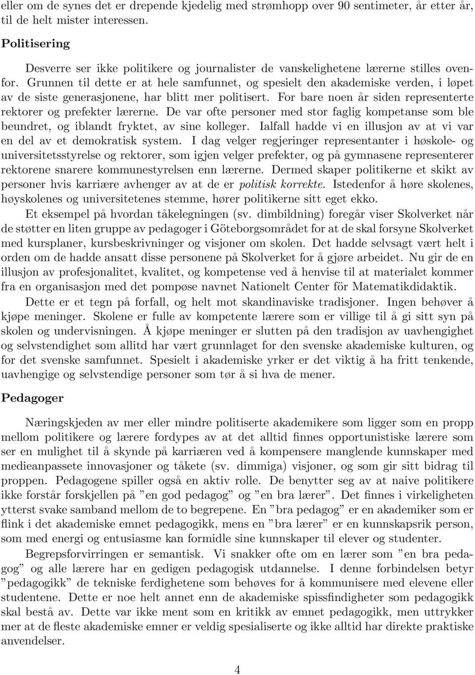 Grunnen til dette er at hele samfunnet, og spesielt den akademiske verden, i løpet av de siste generasjonene, har blitt mer politisert.