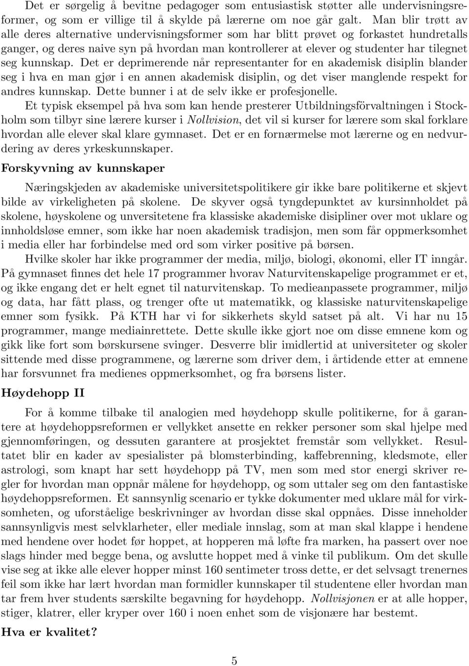 seg kunnskap. Det er deprimerende når representanter for en akademisk disiplin blander seg i hva en man gjør i en annen akademisk disiplin, og det viser manglende respekt for andres kunnskap.