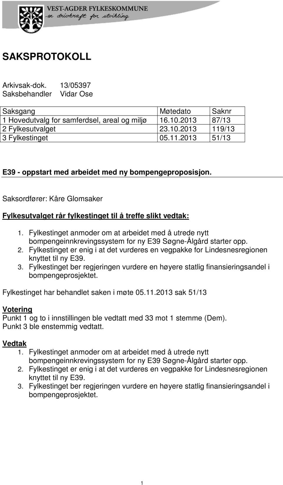 Fylkestinget anmoder om at arbeidet med å utrede nytt bompengeinnkrevingssystem for ny E39 Søgne-Ålgård starter opp. 2.
