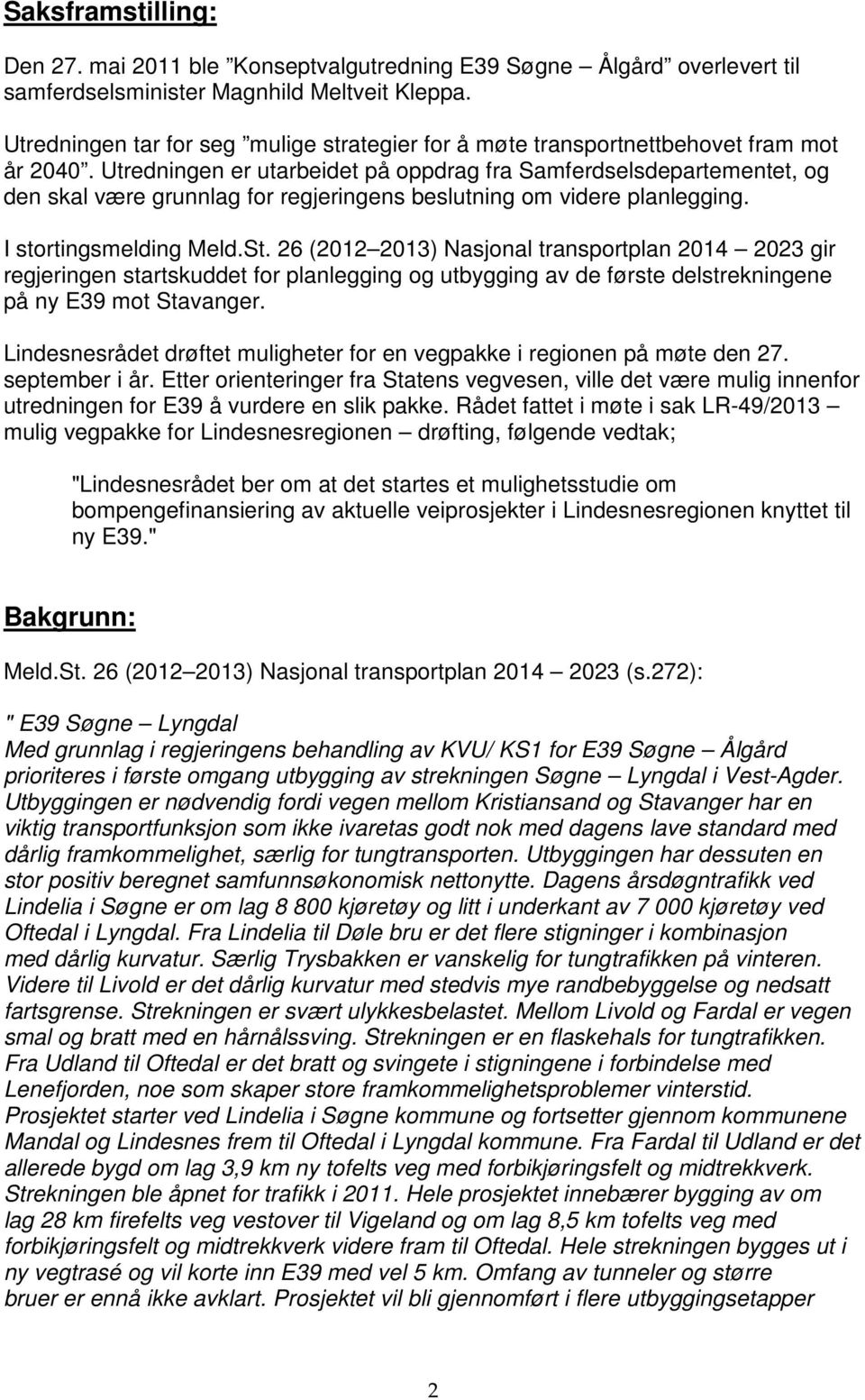 Utredningen er utarbeidet på oppdrag fra Samferdselsdepartementet, og den skal være grunnlag for regjeringens beslutning om videre planlegging. I stortingsmelding Meld.St.