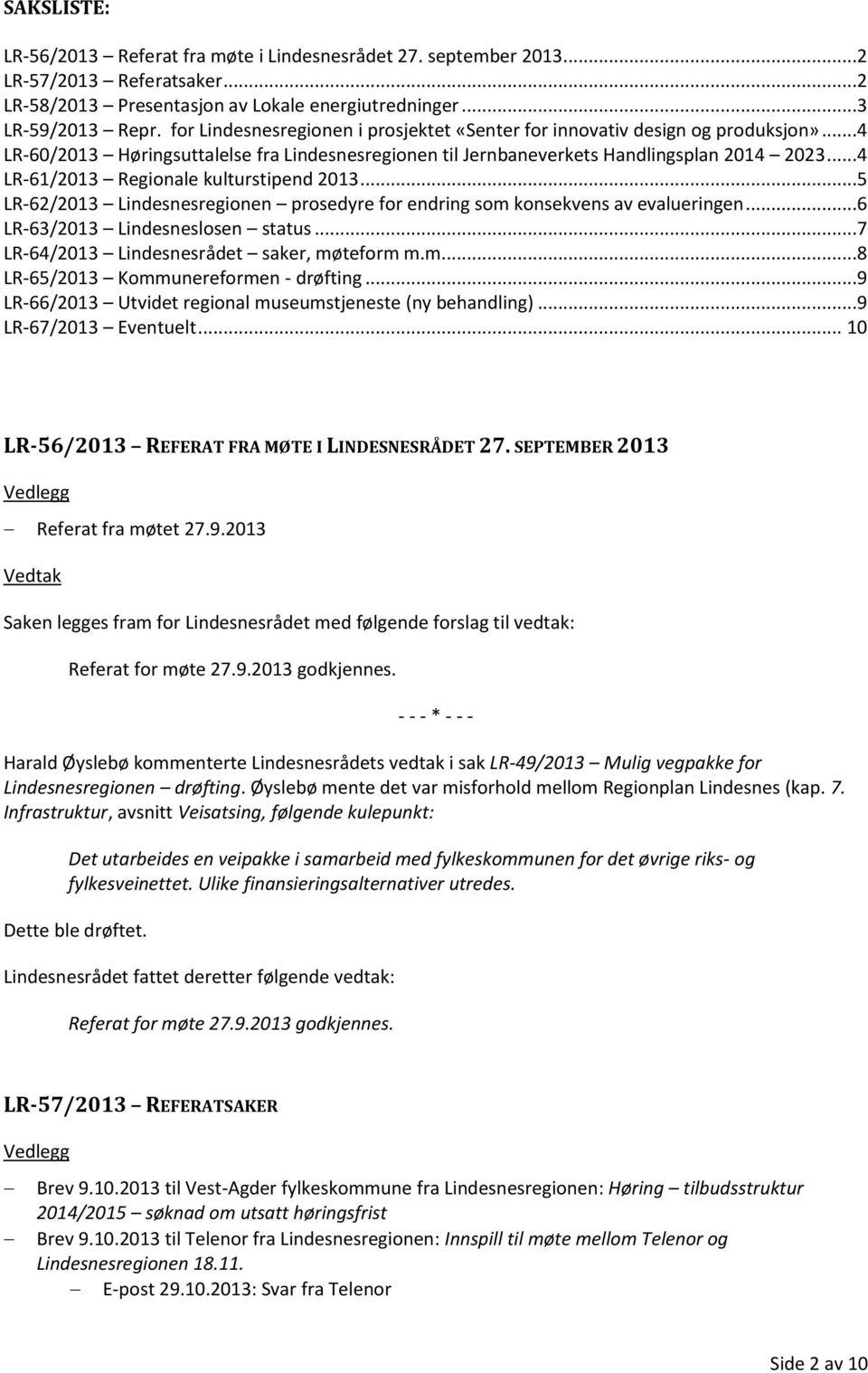 ..4 LR-61/2013 Regionale kulturstipend 2013...5 LR-62/2013 Lindesnesregionen prosedyre for endring som konsekvens av evalueringen...6 LR-63/2013 Lindesneslosen status.