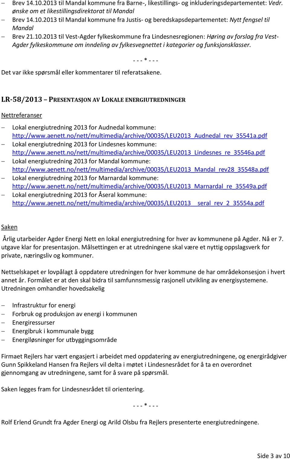 - - - * - - - Det var ikke spørsmål eller kommentarer til referatsakene. LR-58/2013 PRESENTASJON AV LOKALE ENERGIUTREDNINGER Nettreferanser Lokal energiutredning 2013 for Audnedal kommune: http://www.