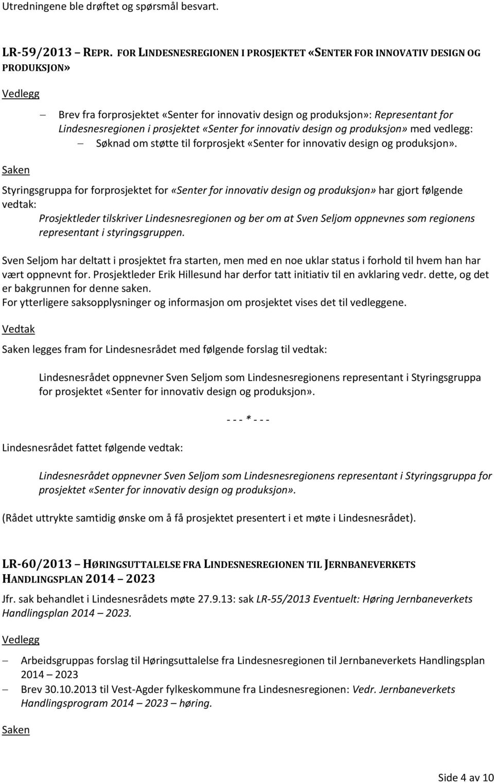 prosjektet «Senter for innovativ design og produksjon» med vedlegg: Søknad om støtte til forprosjekt «Senter for innovativ design og produksjon».